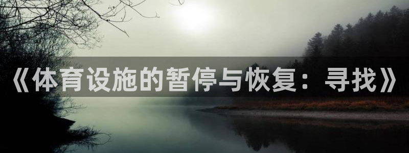意昂4开户：《体育设施的暂停与恢复：寻找》