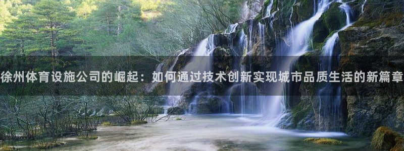 意昂体育4平台是正规平台吗：徐州体育设施公司的崛起：